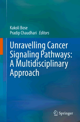 Unravelling Cancer Signaling Pathways: A Multidisciplinary Approach by Bose k, Chaudhari P (Editors).