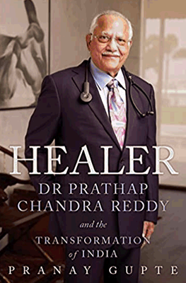 Healer: Dr. Prathap Chandra Reddy and the Transformation of India by Gupte P.